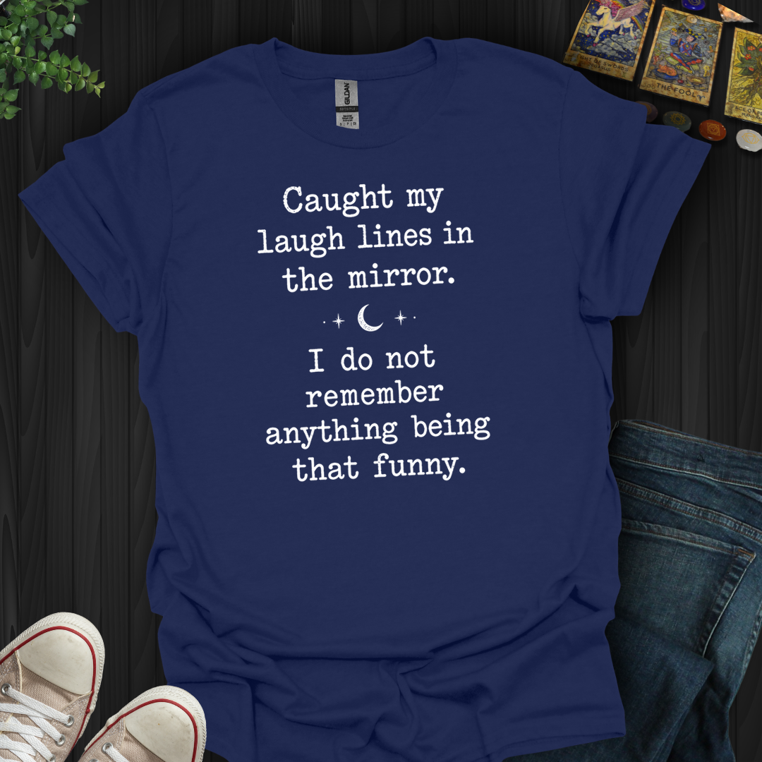 Caught My Laugh Lines- T-Shirt