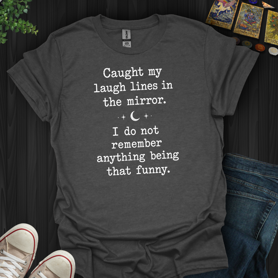 Caught My Laugh Lines- T-Shirt
