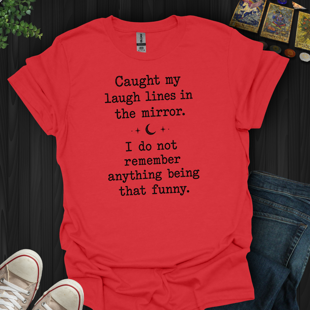 Caught My Laugh Lines- T-Shirt