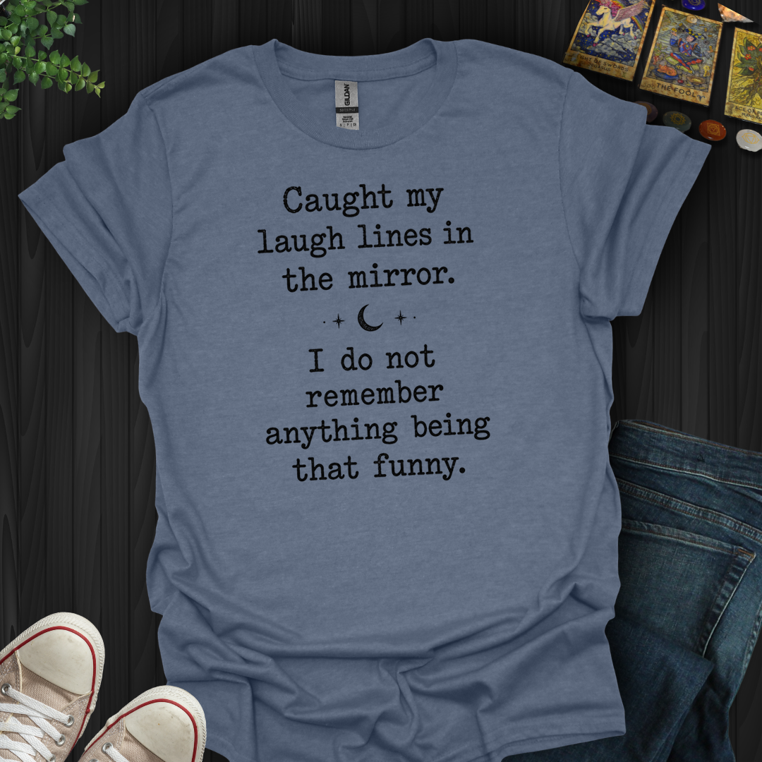 Caught My Laugh Lines- T-Shirt