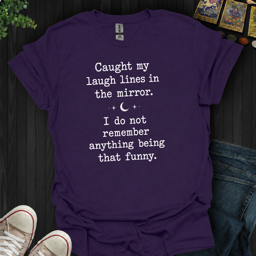 Caught My Laugh Lines- T-Shirt