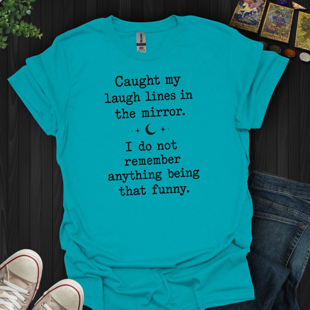 Caught My Laugh Lines- T-Shirt