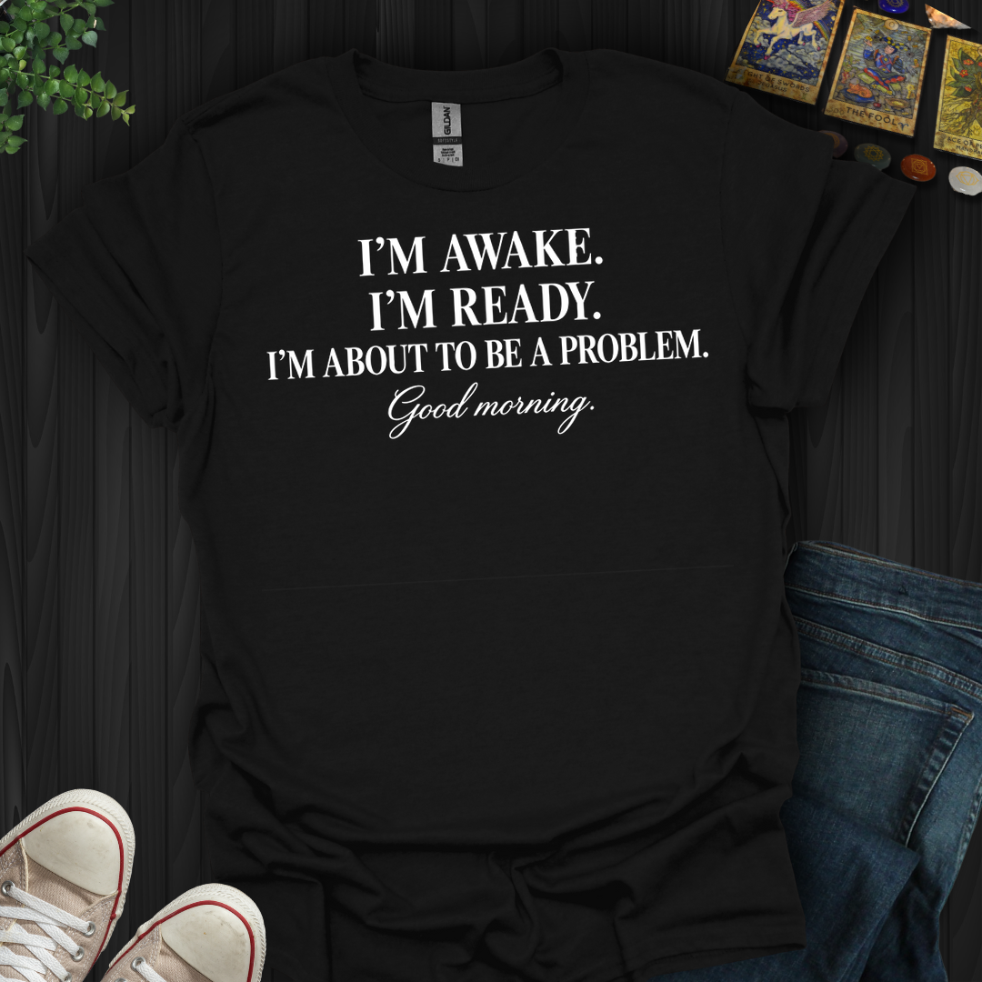 About To Be A Problem- T-Shirt