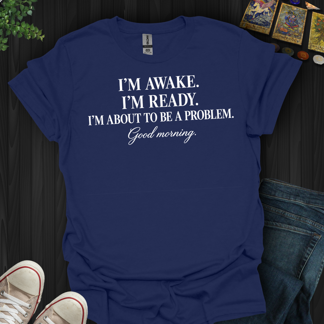 About To Be A Problem- T-Shirt
