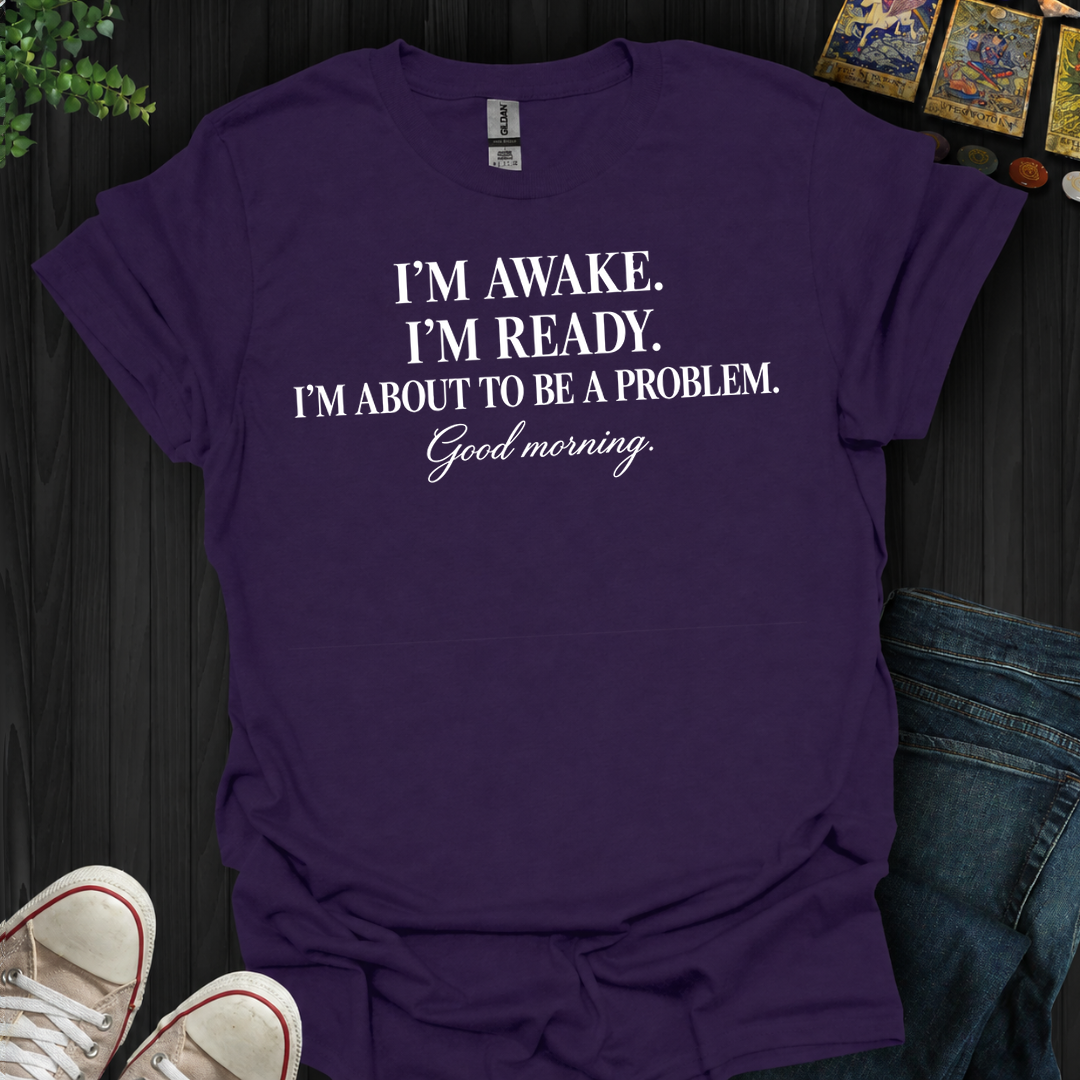 About To Be A Problem- T-Shirt