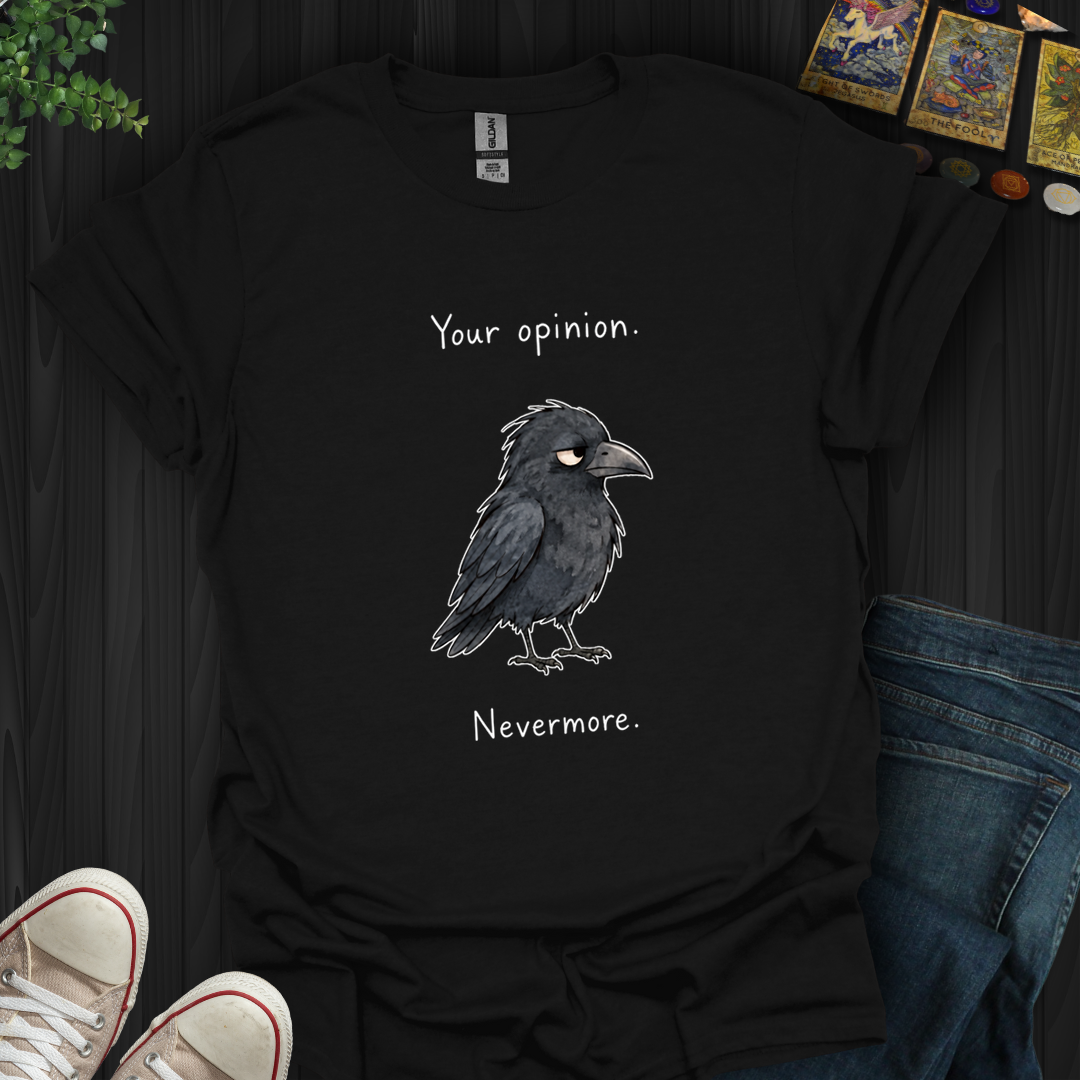 Your Opinion Nevermore- T-Shirt