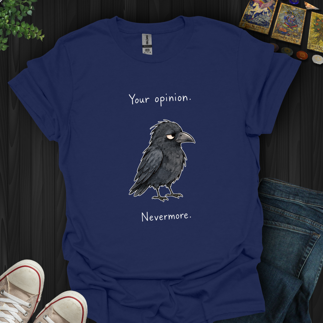 Your Opinion Nevermore- T-Shirt