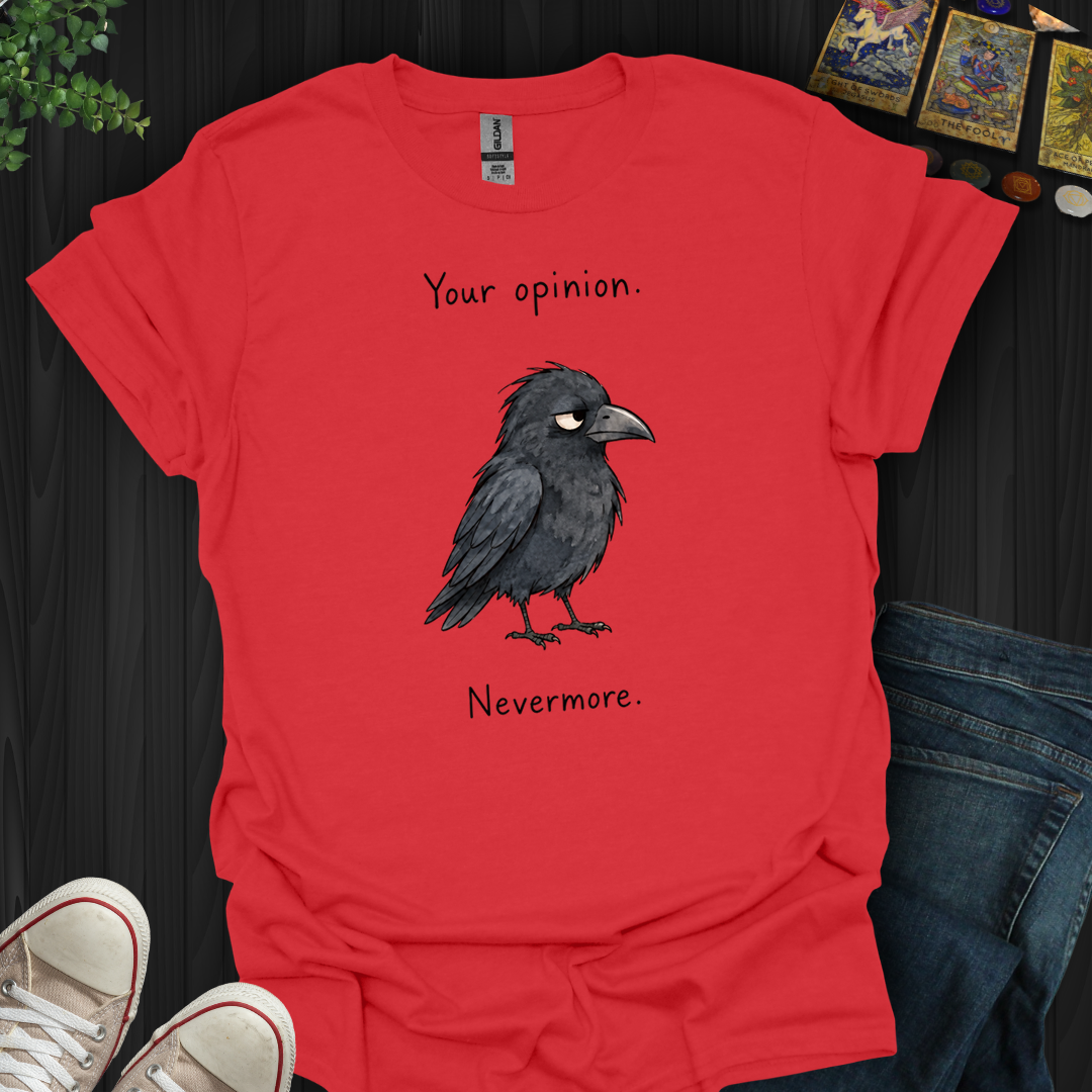 Your Opinion Nevermore- T-Shirt
