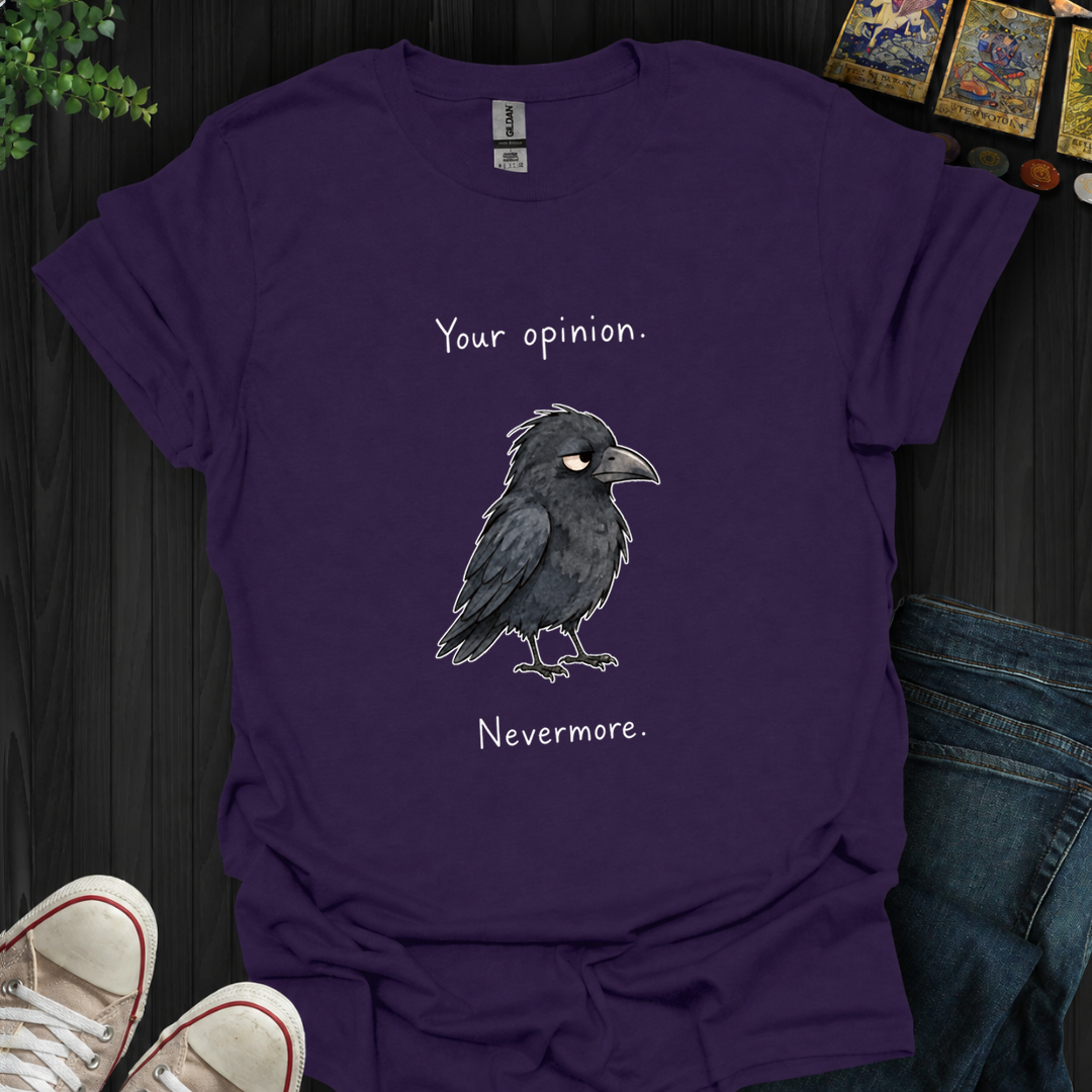 Your Opinion Nevermore- T-Shirt