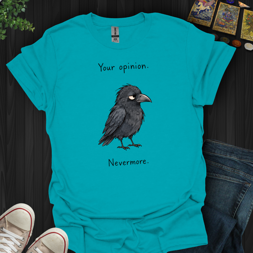 Your Opinion Nevermore- T-Shirt