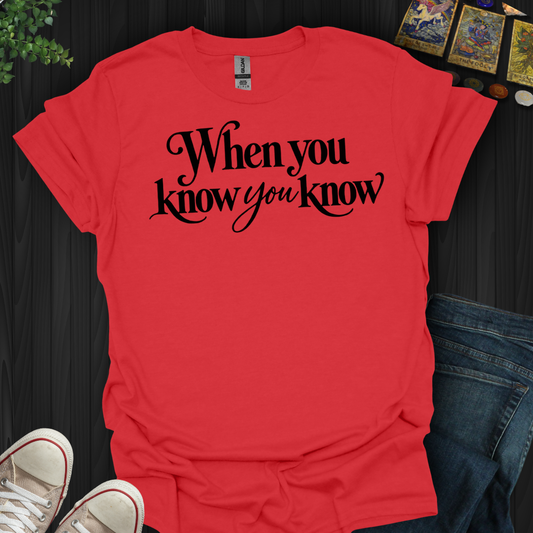 When You Know You Know- T-Shirt