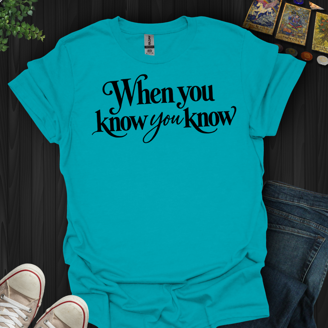 When You Know You Know- T-Shirt