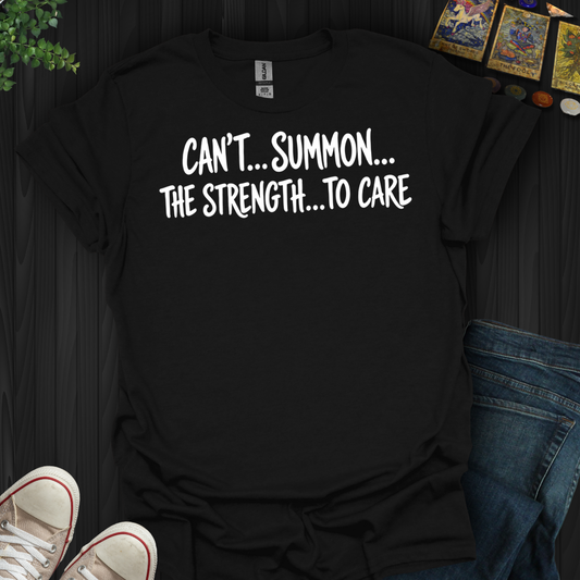 Can't Summon The Strength To Care- T-Shirt