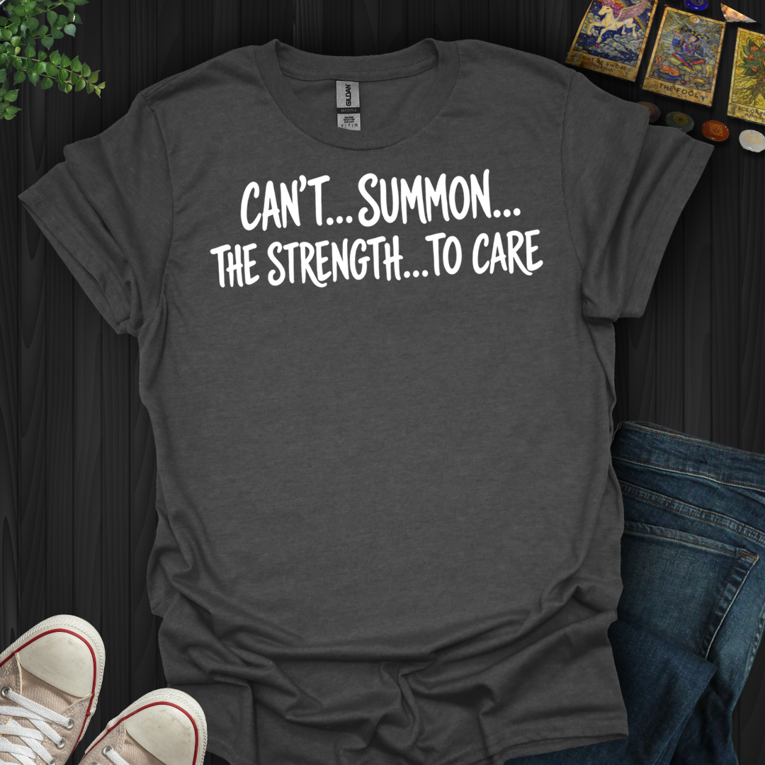 Can't Summon The Strength To Care- T-Shirt