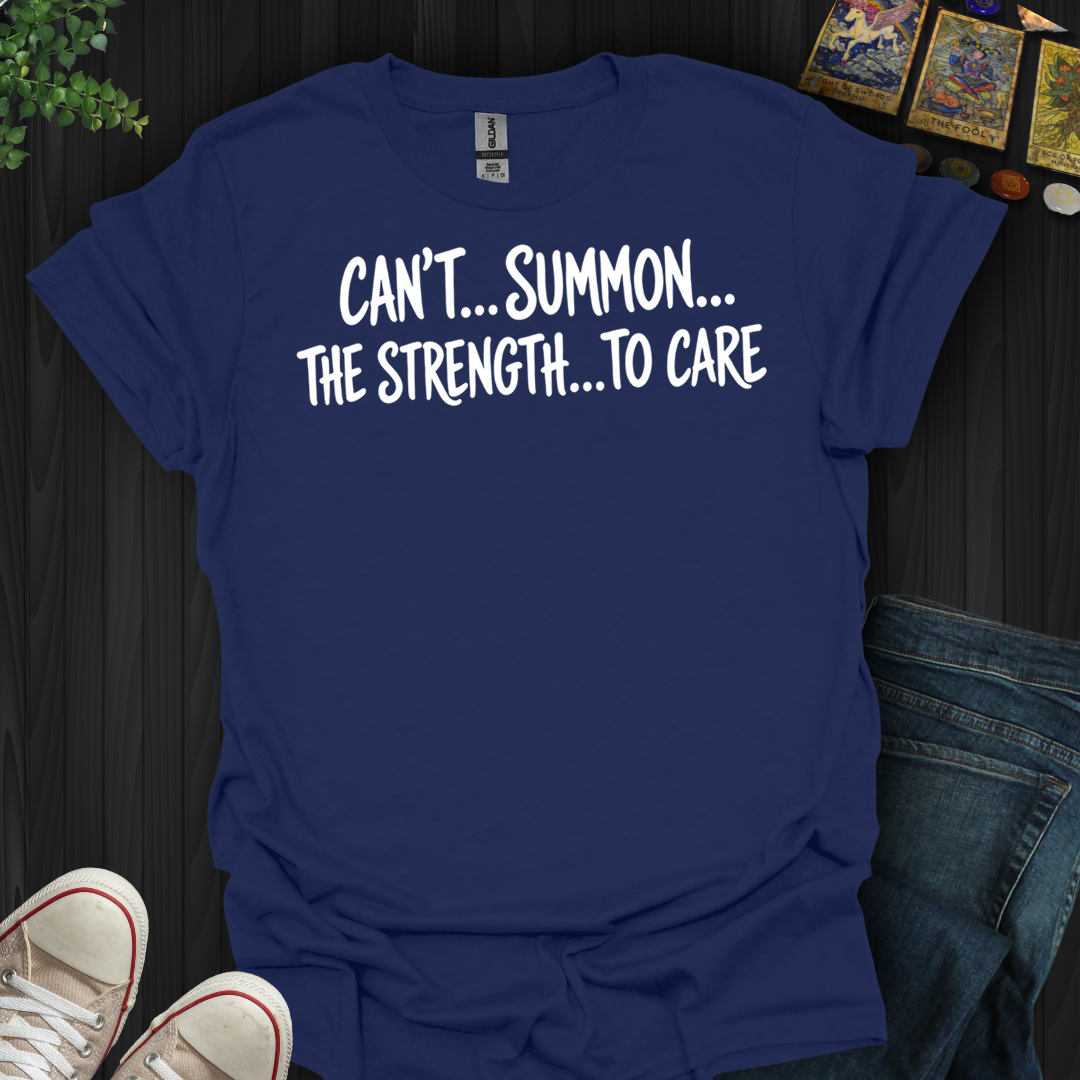 Can't Summon The Strength To Care- T-Shirt