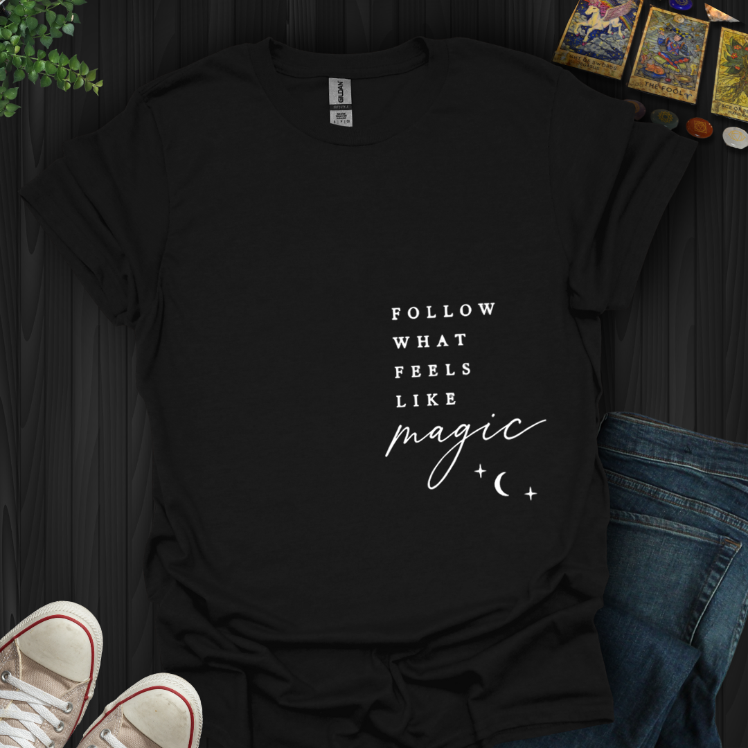 Follow What Feels Like Magic- T-Shirt