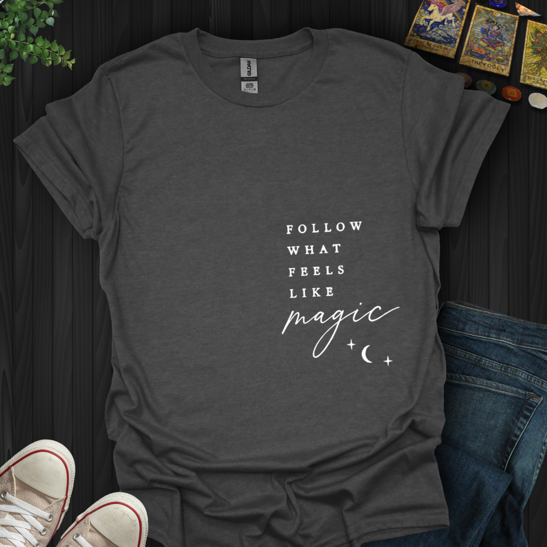 Follow What Feels Like Magic- T-Shirt