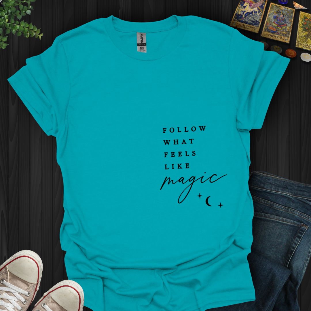 Follow What Feels Like Magic- T-Shirt