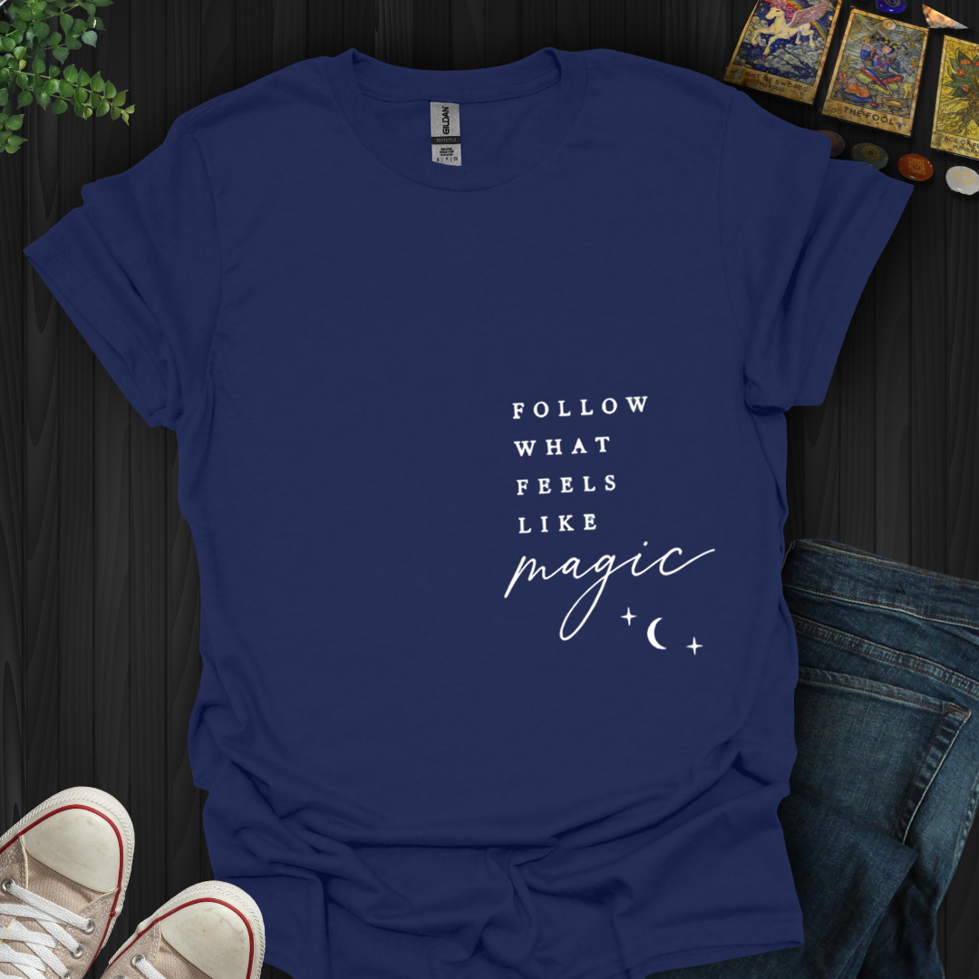 Follow What Feels Like Magic- T-Shirt