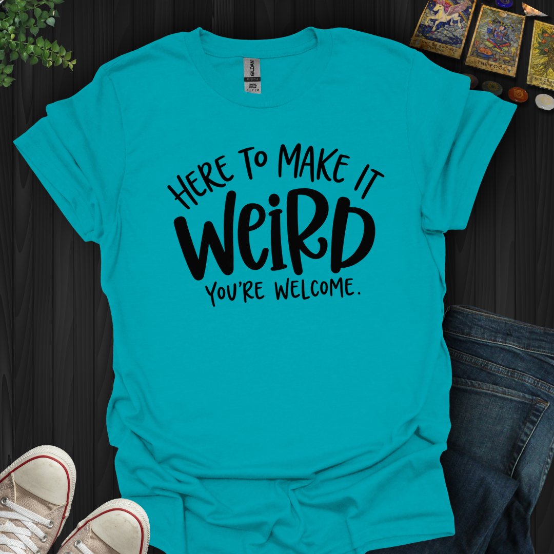 Here To Make It Weird- T-Shirt