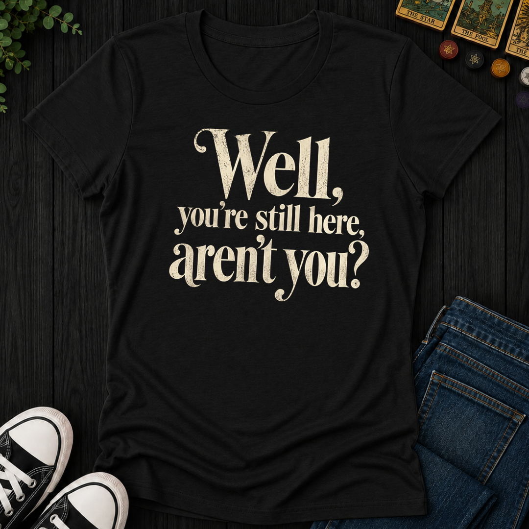 You're Still Here Aren't You- Women's Fitted Tee