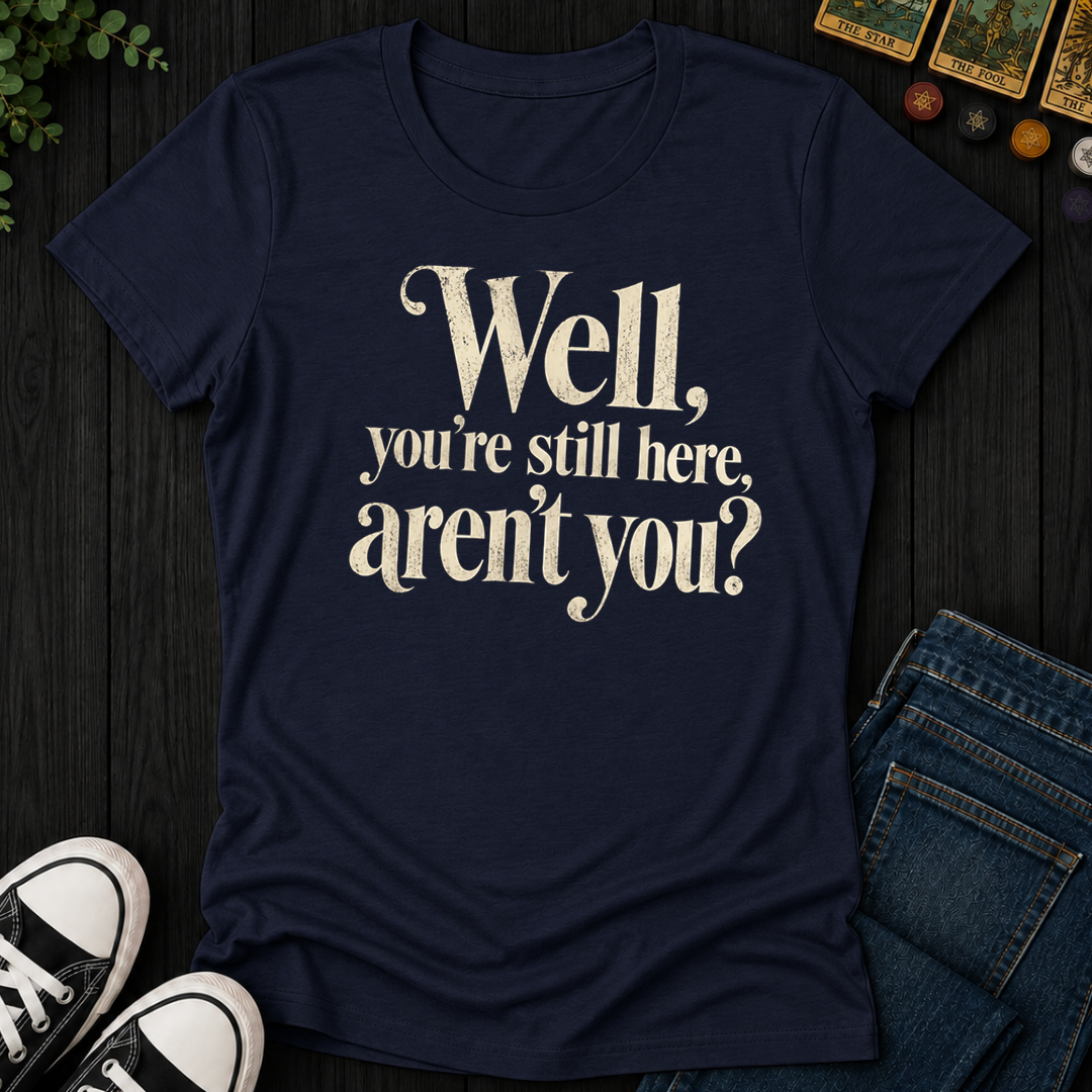 You're Still Here Aren't You- Women's Fitted Tee