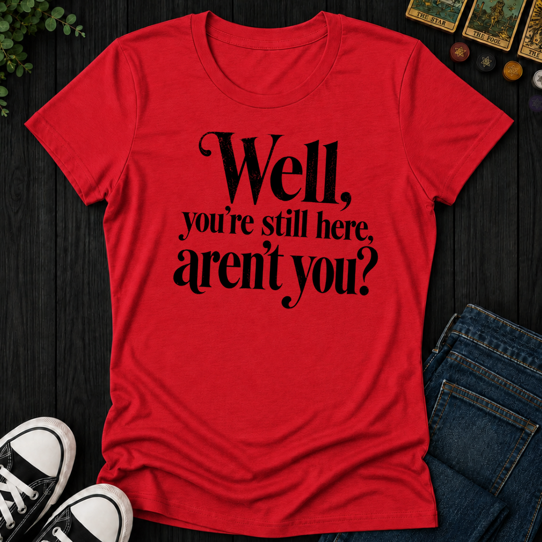 You're Still Here Aren't You- Women's Fitted Tee
