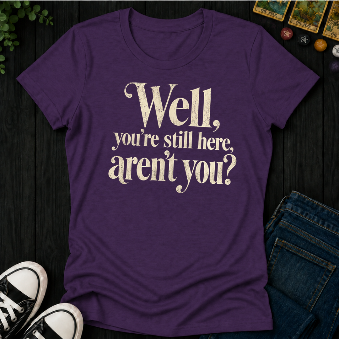 You're Still Here Aren't You- Women's Fitted Tee