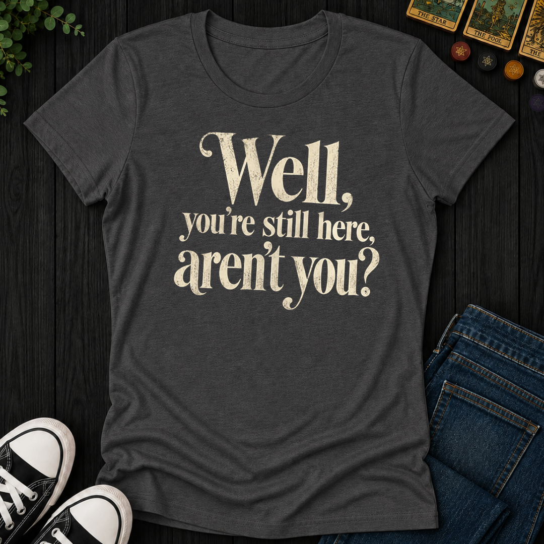 You're Still Here Aren't You- Women's Fitted Tee