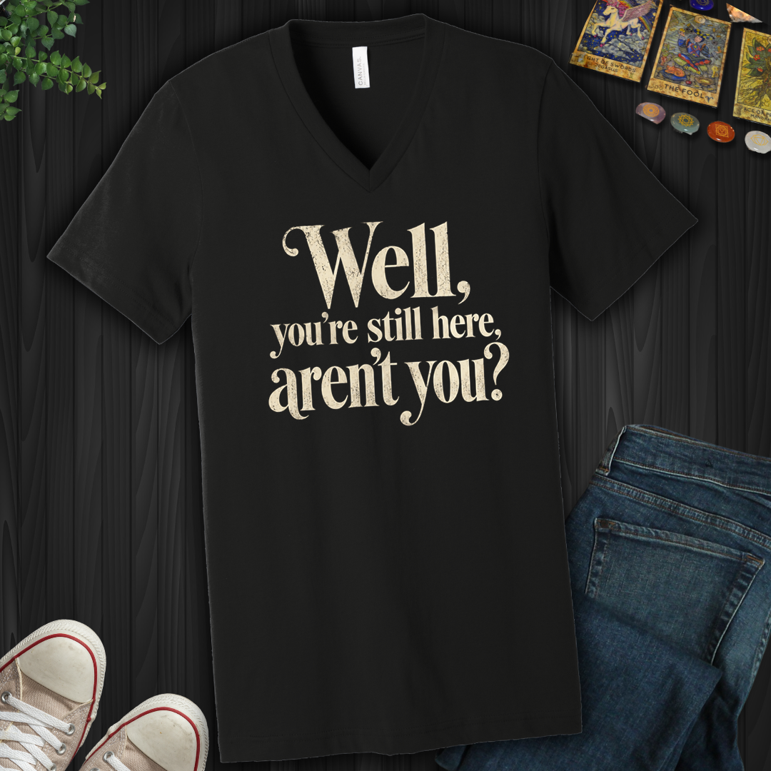 You're Still Here Aren't You- V-Neck