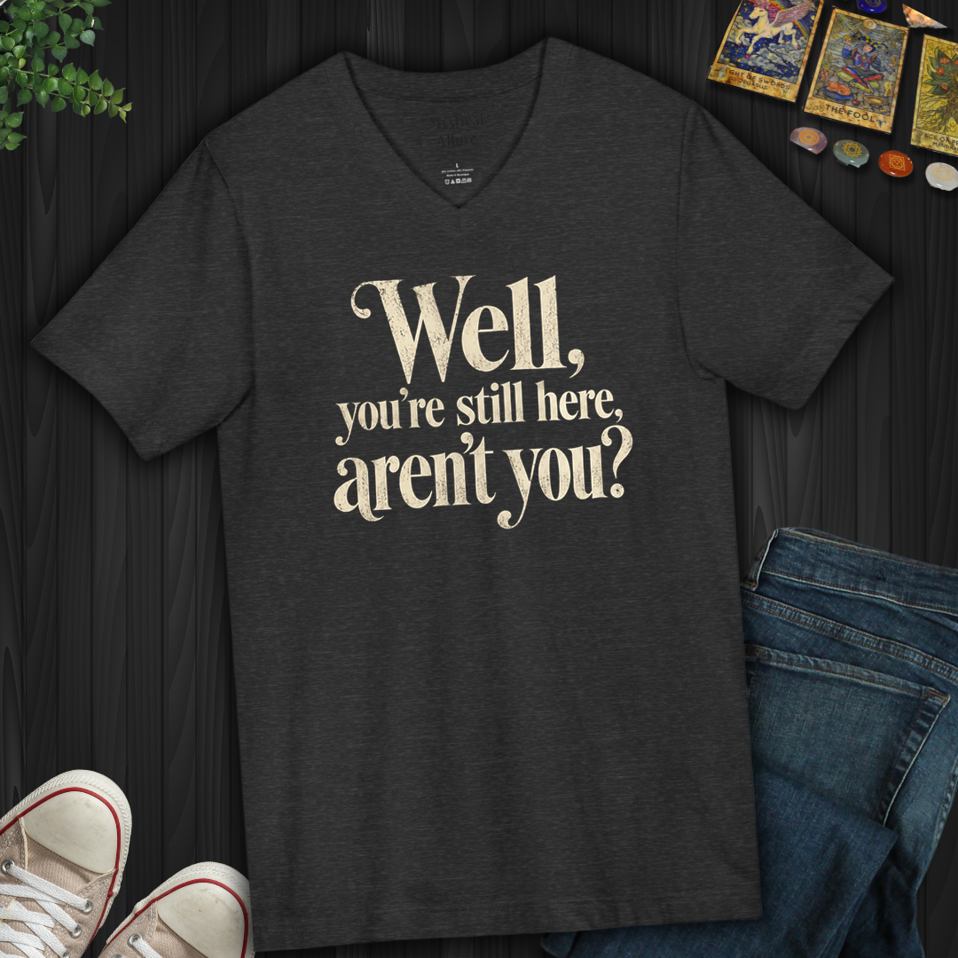You're Still Here Aren't You- V-Neck