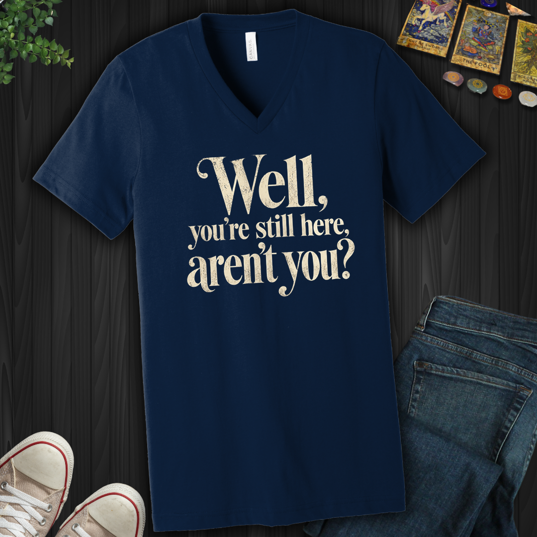 You're Still Here Aren't You- V-Neck