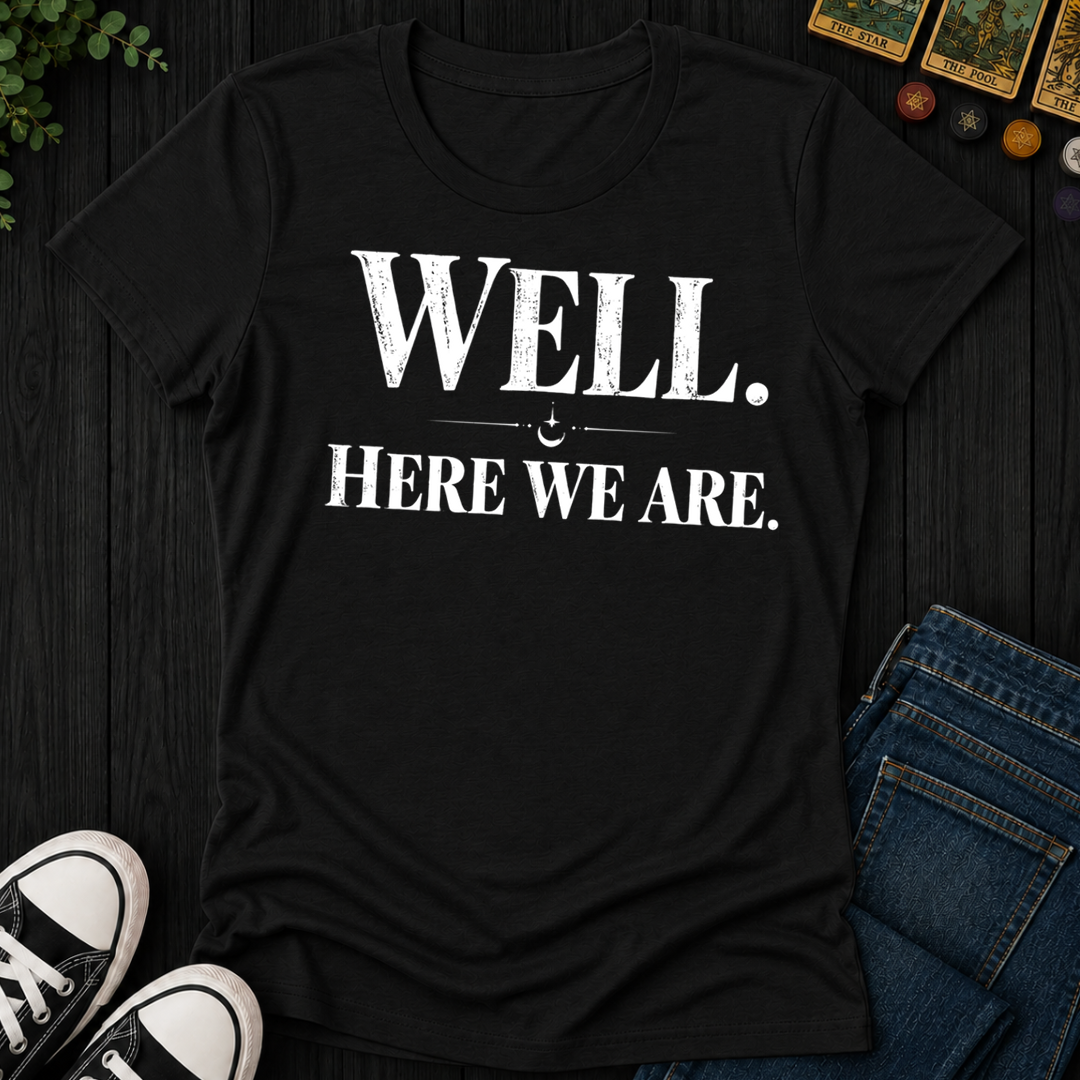 Well, Here We Are- Women's Fitted Tee