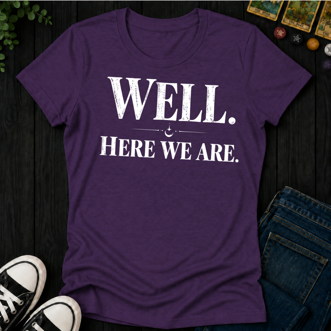 Well, Here We Are- Women's Fitted Tee