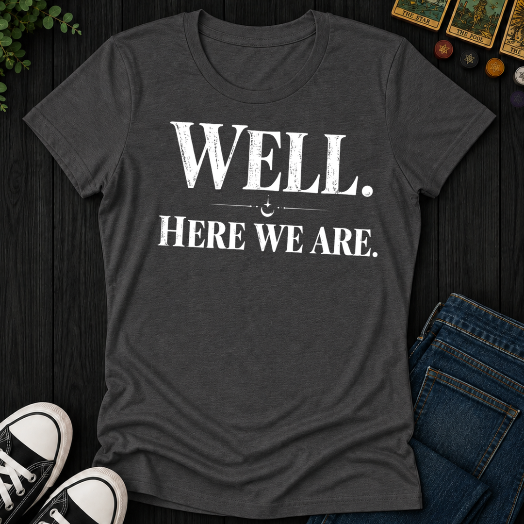 Well, Here We Are- Women's Fitted Tee
