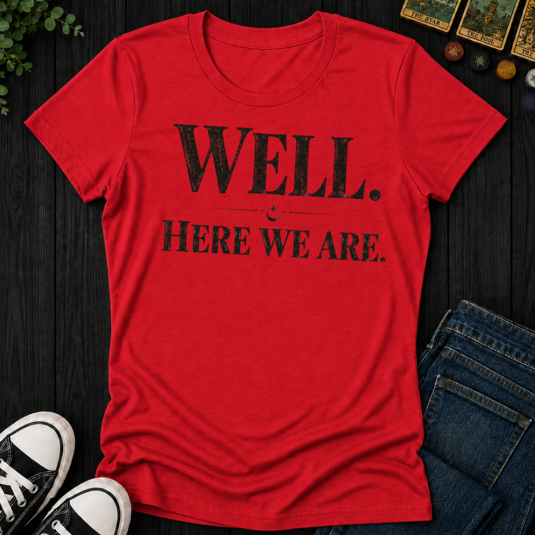 Well, Here We Are- Women's Fitted Tee