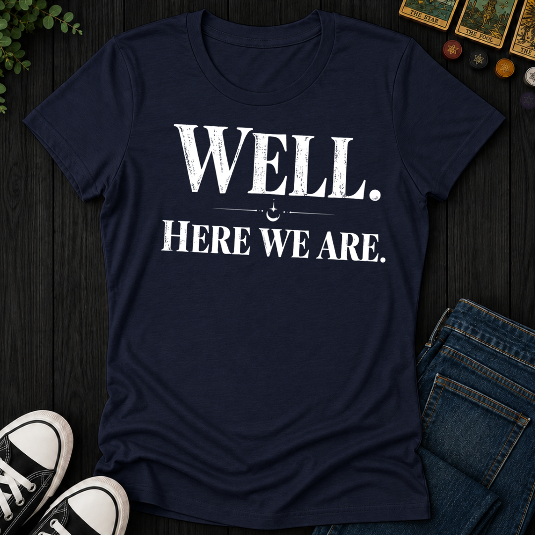 Well, Here We Are- Women's Fitted Tee