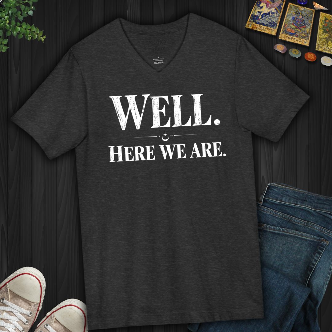 Well, Here We Are- V-Neck