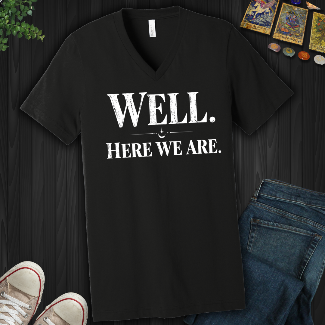 Well, Here We Are- V-Neck