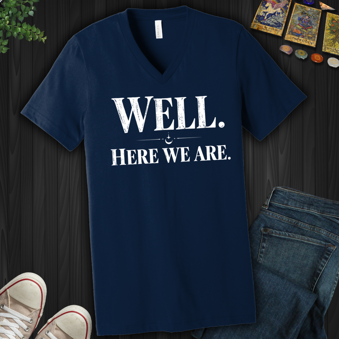 Well, Here We Are- V-Neck