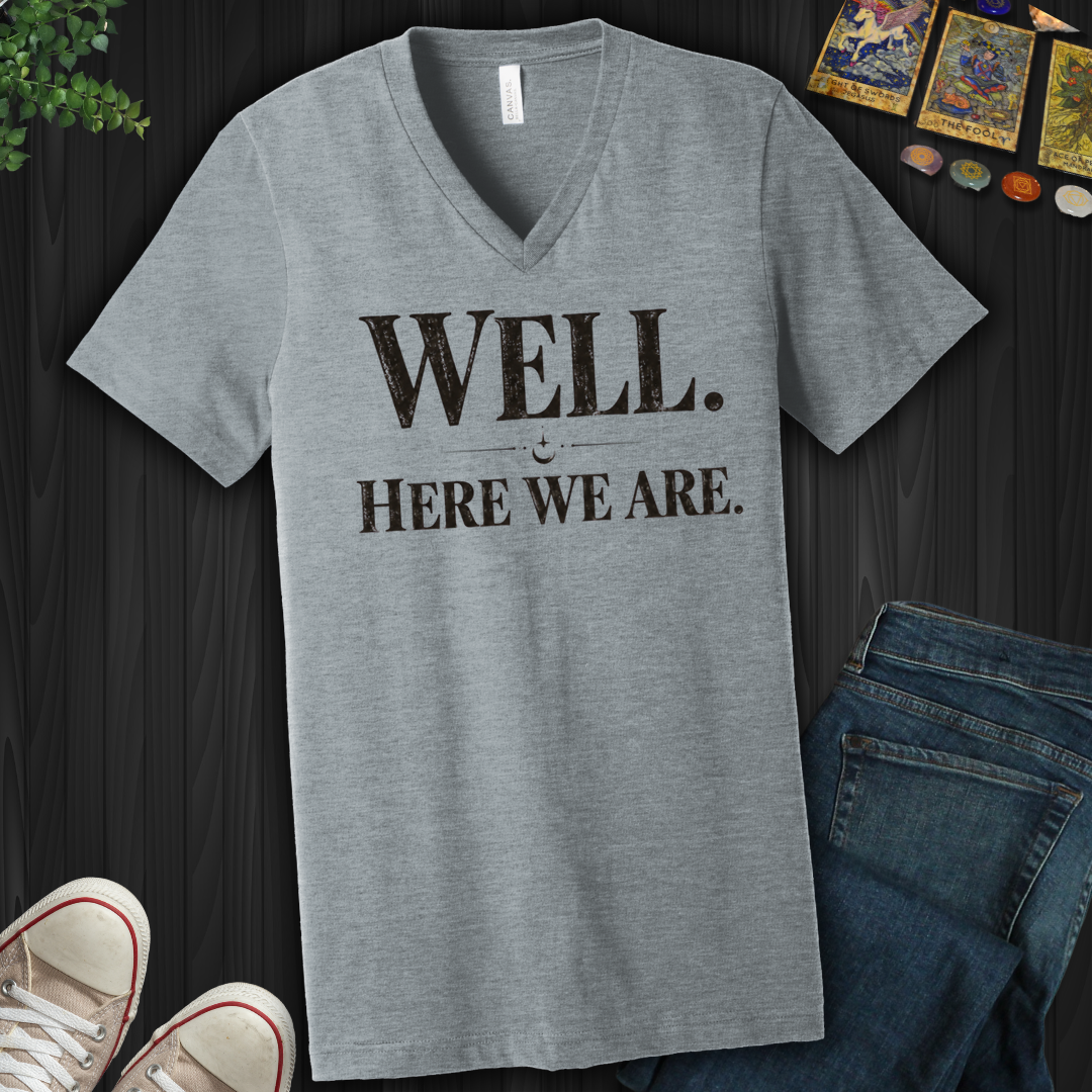 Well, Here We Are- V-Neck