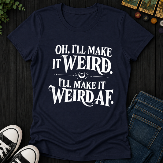 I'll Make It Weird Af- Women's Fitted Tee