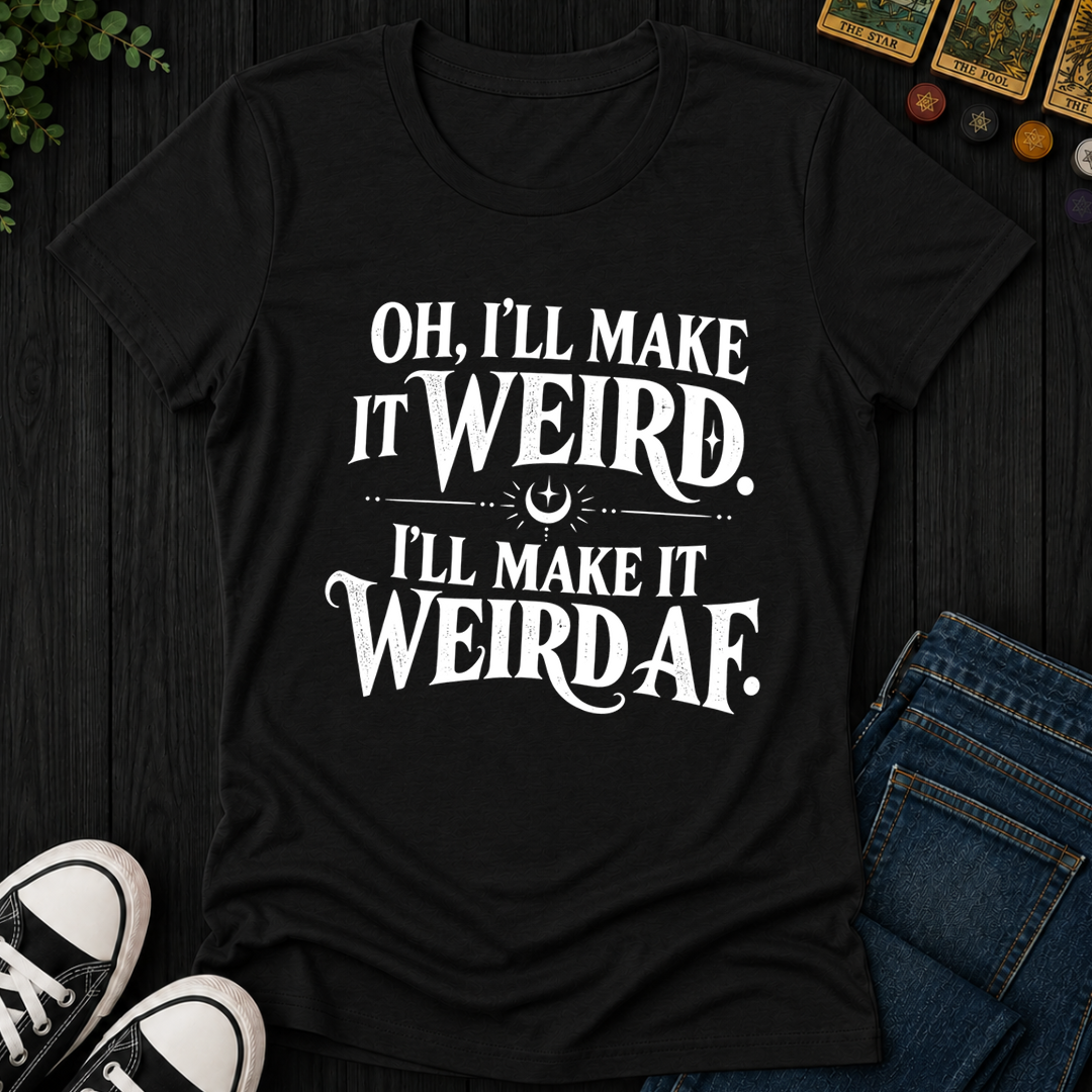 I'll Make It Weird Af- Women's Fitted Tee
