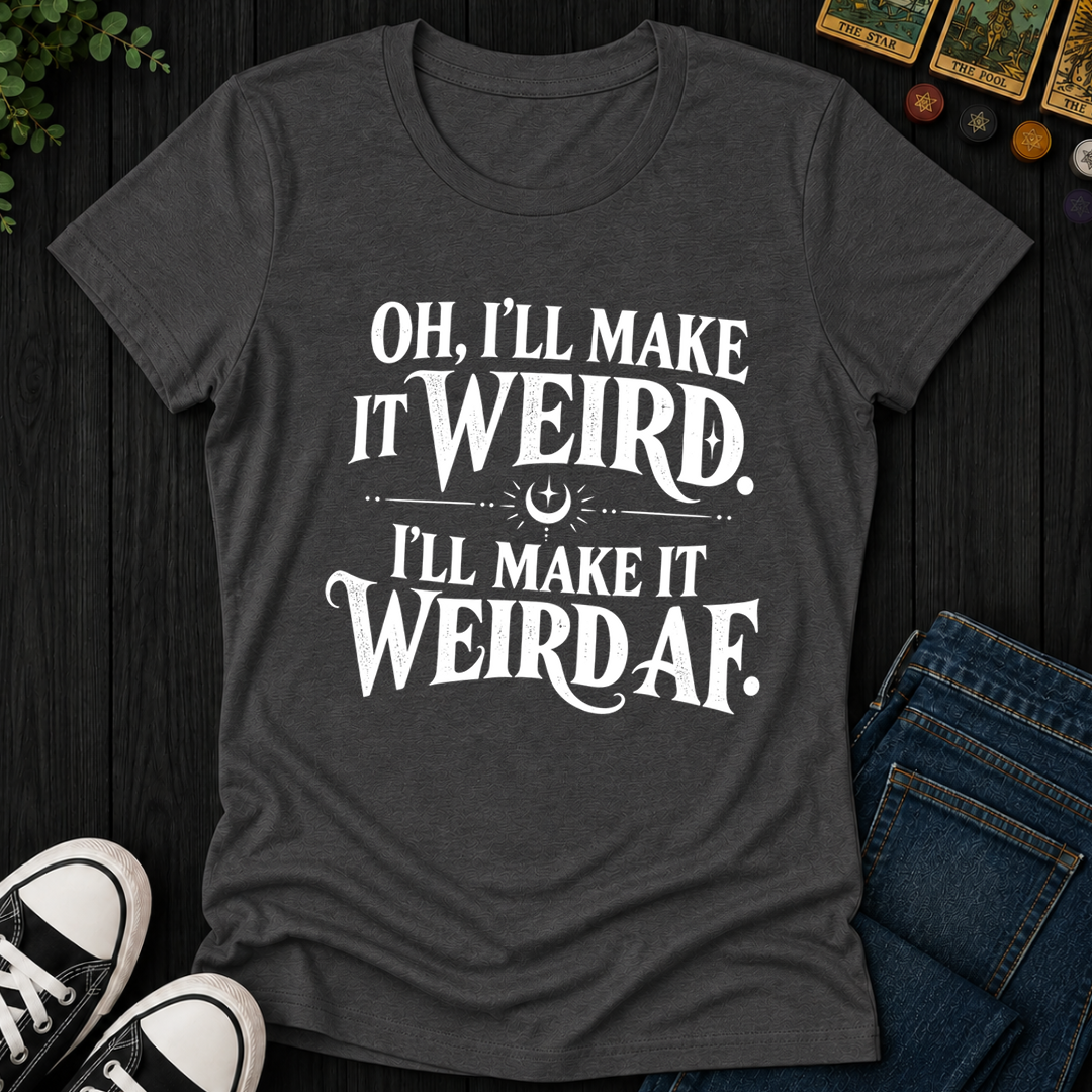 I'll Make It Weird Af- Women's Fitted Tee