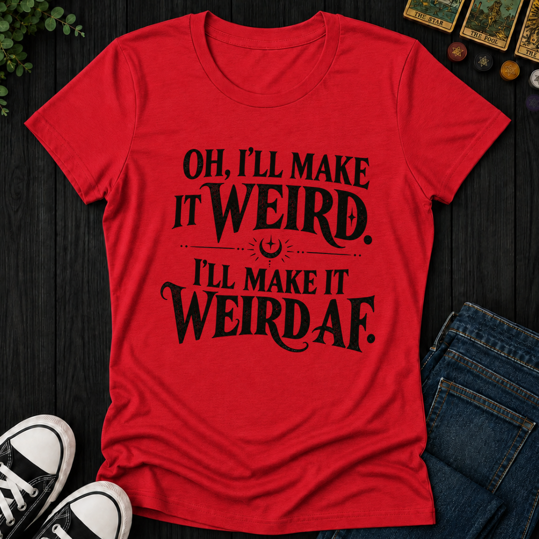 I'll Make It Weird Af- Women's Fitted Tee