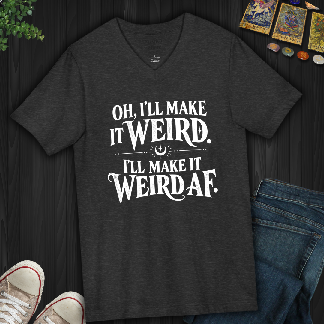 I'll Make It Weird Af- V-Neck