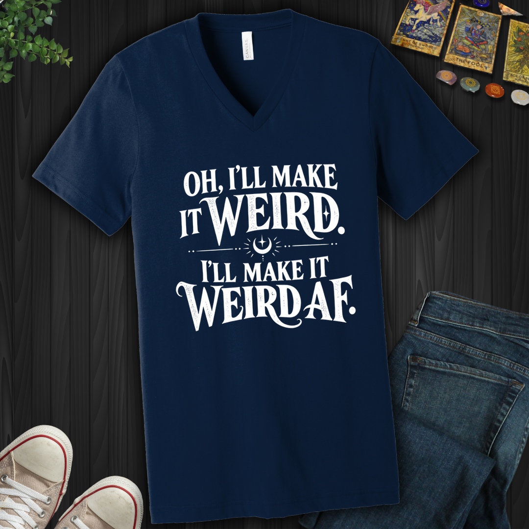 I'll Make It Weird Af- V-Neck