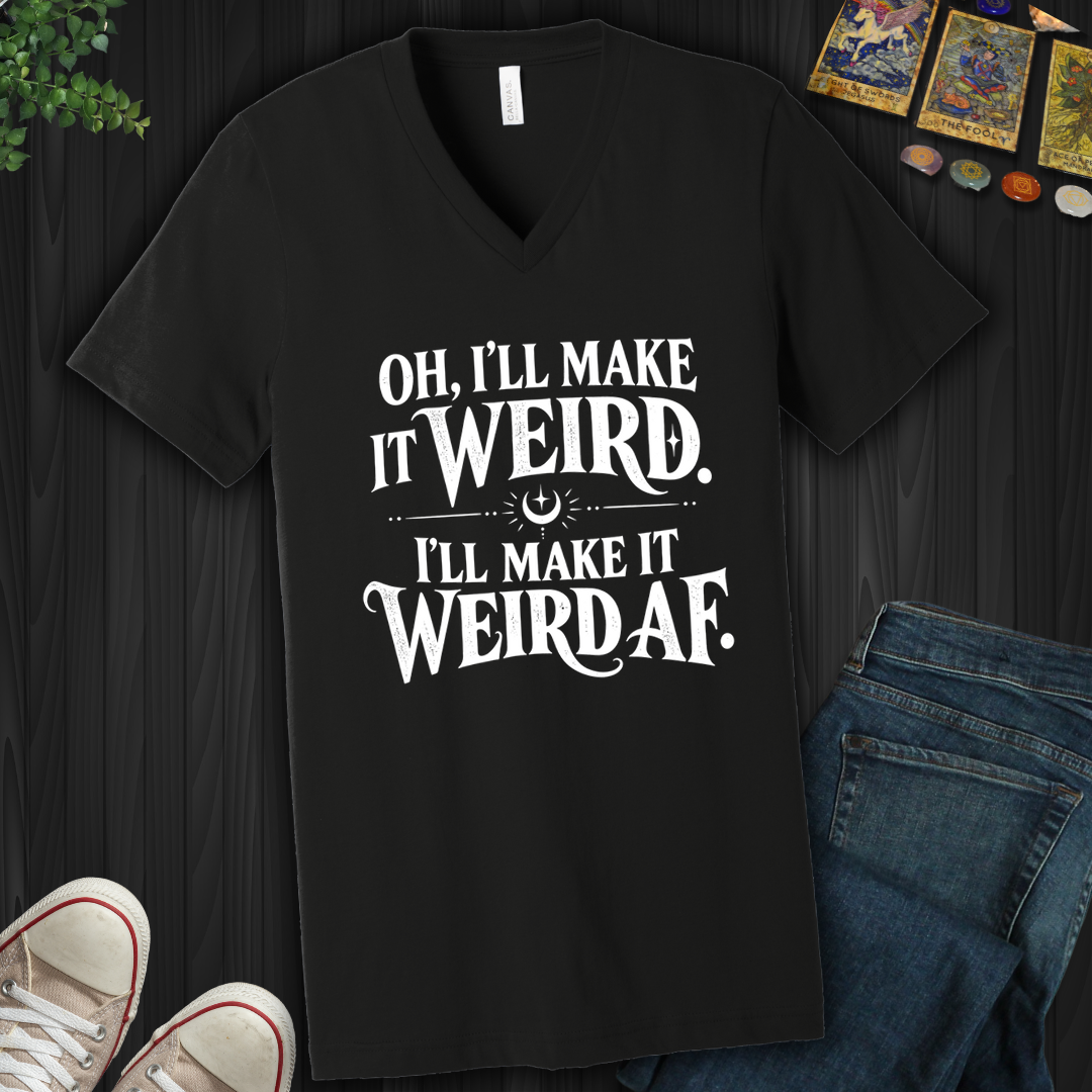 I'll Make It Weird Af- V-Neck