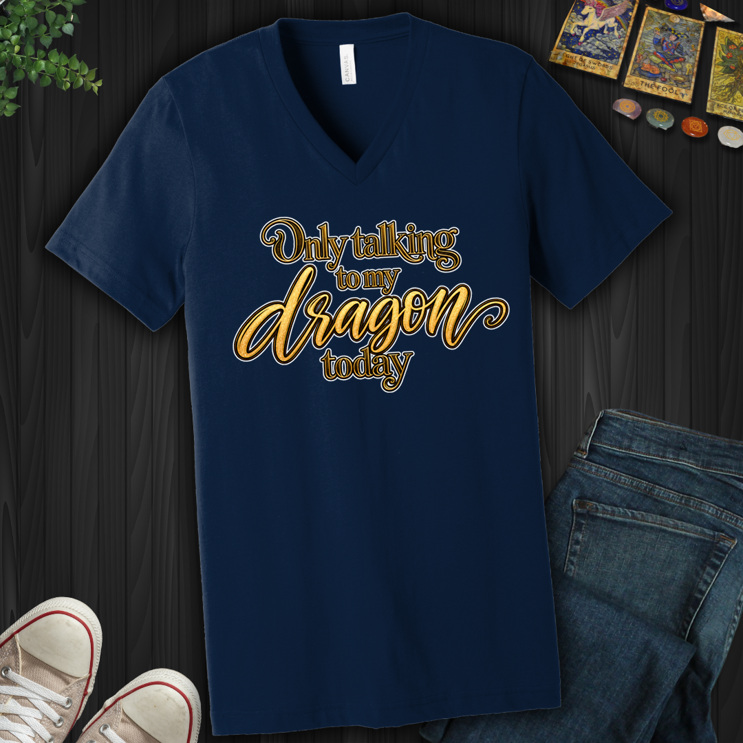 Only Talking To My Dragon Today- V-Neck