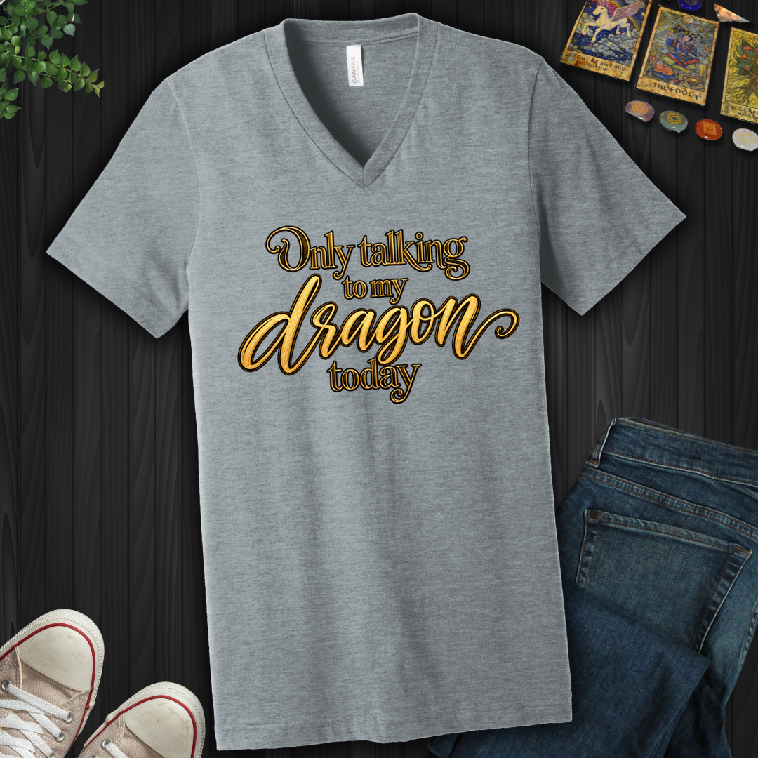 Only Talking To My Dragon Today- V-Neck